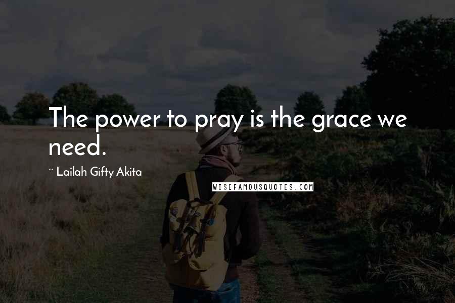 Lailah Gifty Akita Quotes: The power to pray is the grace we need.