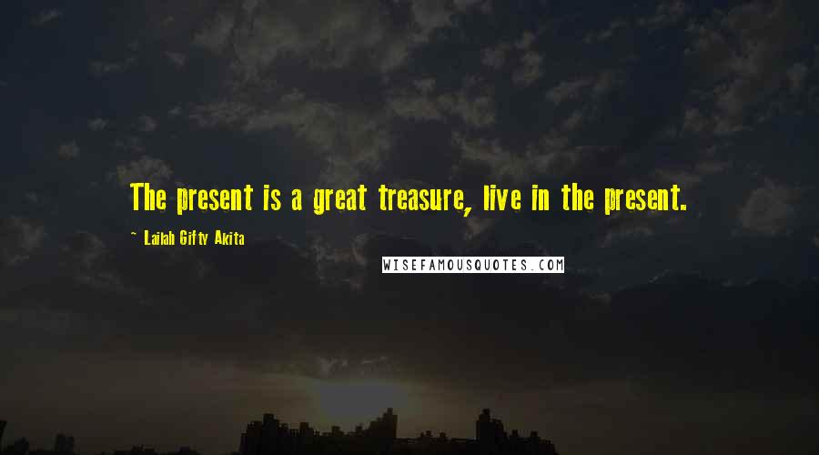 Lailah Gifty Akita Quotes: The present is a great treasure, live in the present.