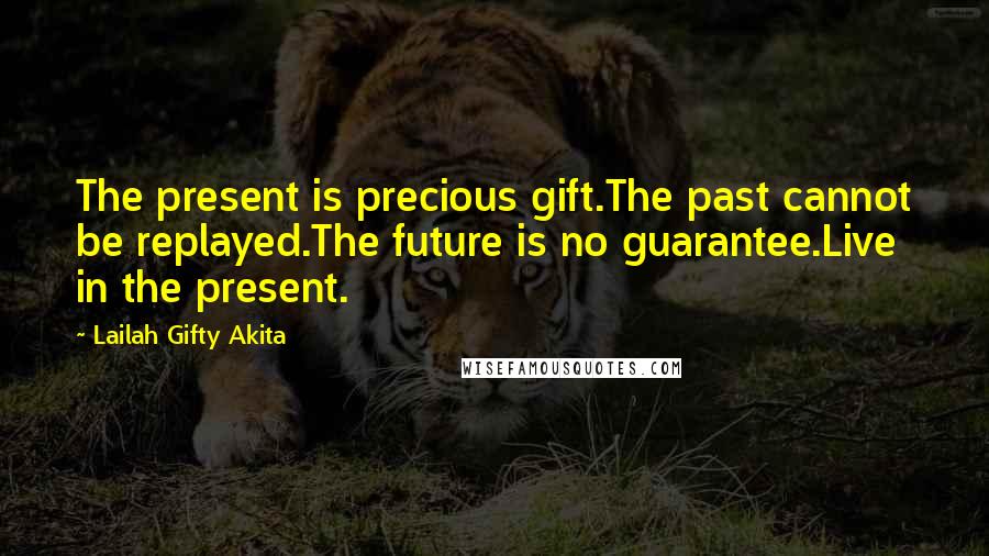 Lailah Gifty Akita Quotes: The present is precious gift.The past cannot be replayed.The future is no guarantee.Live in the present.