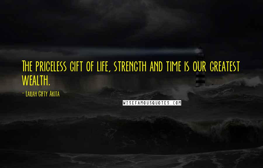 Lailah Gifty Akita Quotes: The priceless gift of life, strength and time is our greatest wealth.