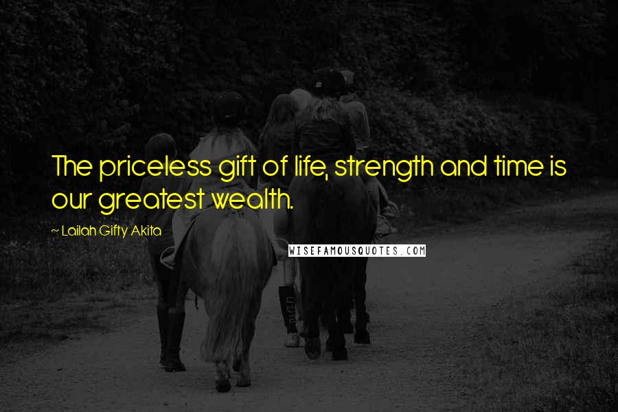 Lailah Gifty Akita Quotes: The priceless gift of life, strength and time is our greatest wealth.