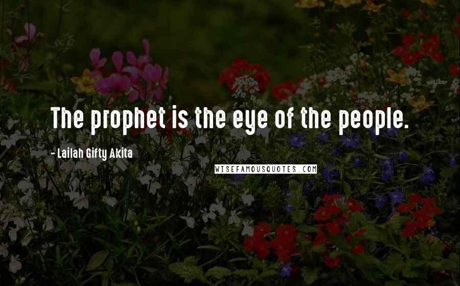 Lailah Gifty Akita Quotes: The prophet is the eye of the people.