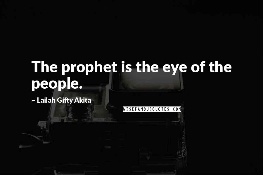 Lailah Gifty Akita Quotes: The prophet is the eye of the people.