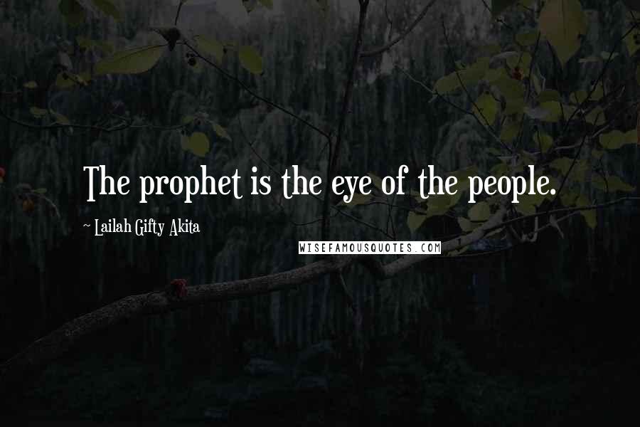 Lailah Gifty Akita Quotes: The prophet is the eye of the people.