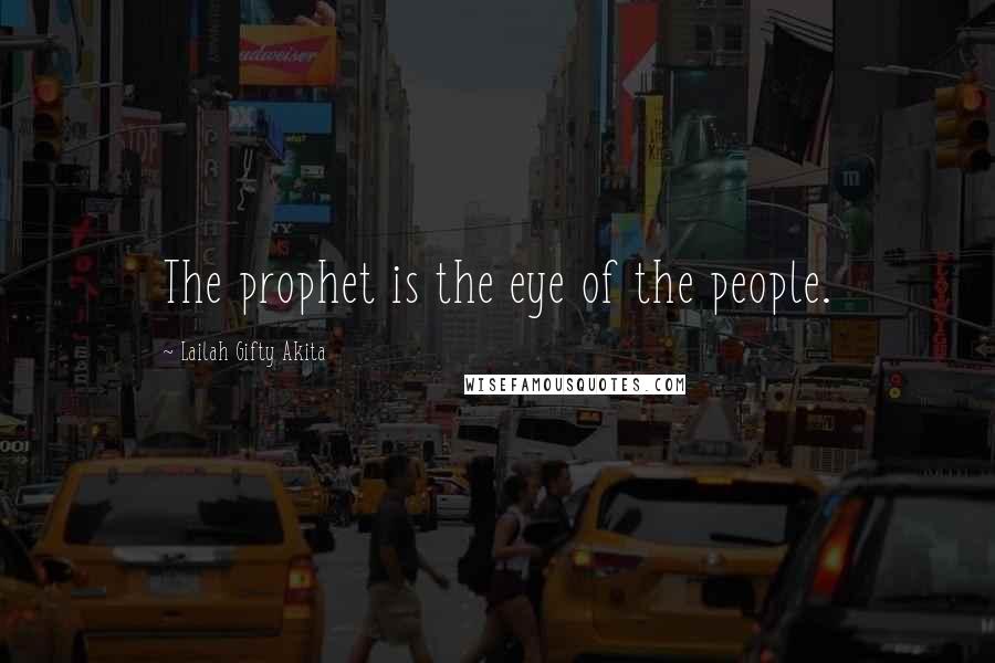 Lailah Gifty Akita Quotes: The prophet is the eye of the people.