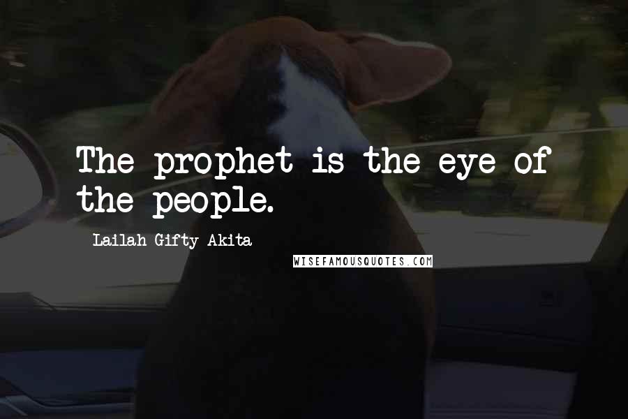 Lailah Gifty Akita Quotes: The prophet is the eye of the people.