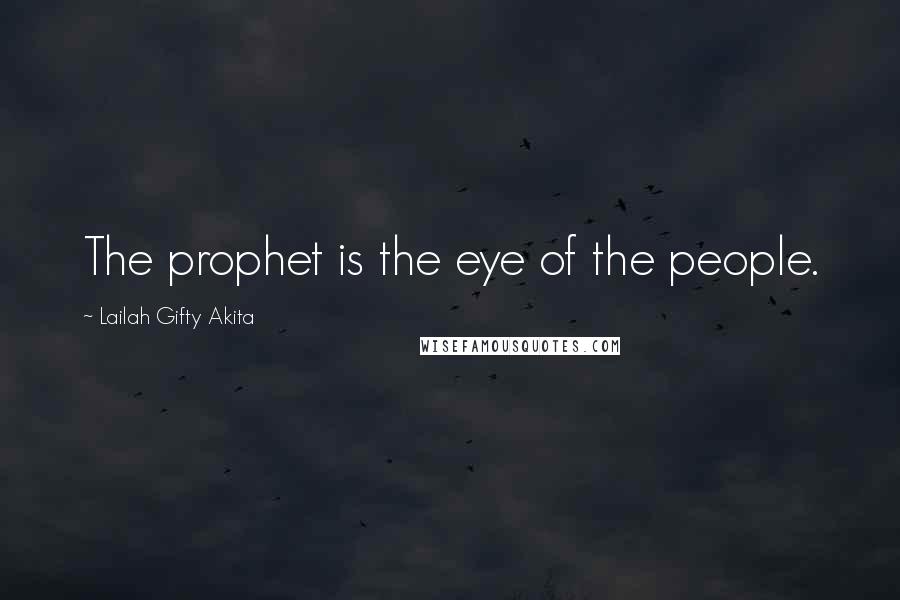 Lailah Gifty Akita Quotes: The prophet is the eye of the people.