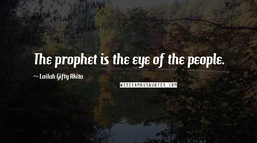 Lailah Gifty Akita Quotes: The prophet is the eye of the people.