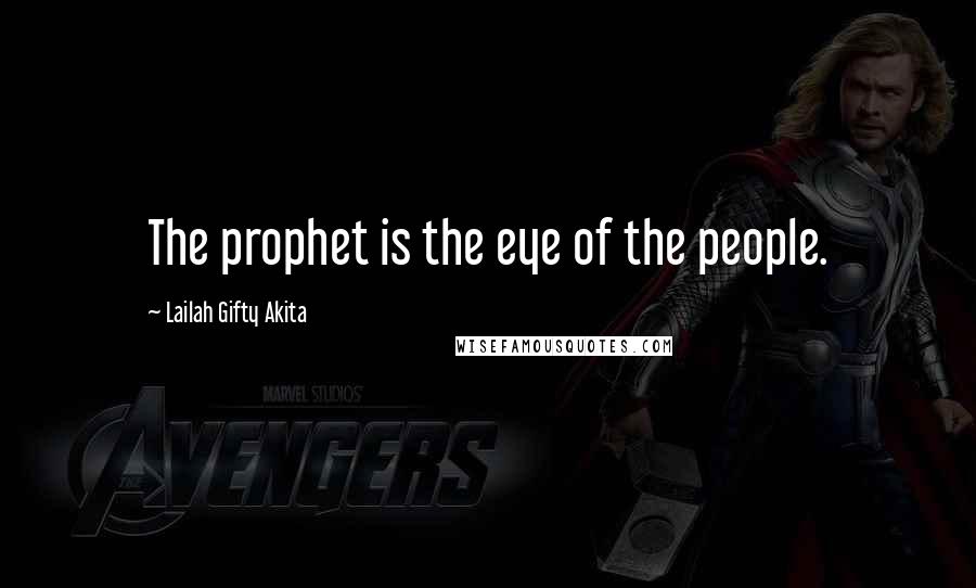 Lailah Gifty Akita Quotes: The prophet is the eye of the people.