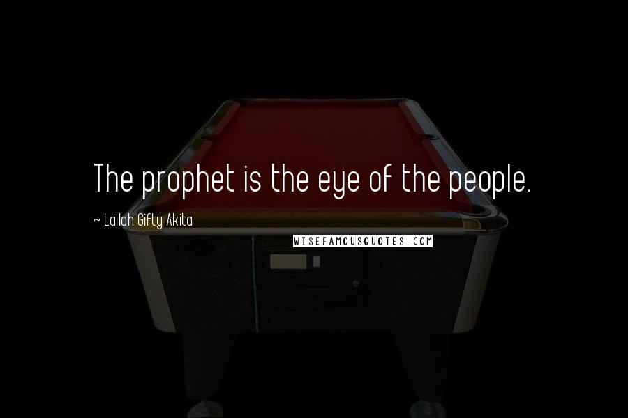 Lailah Gifty Akita Quotes: The prophet is the eye of the people.