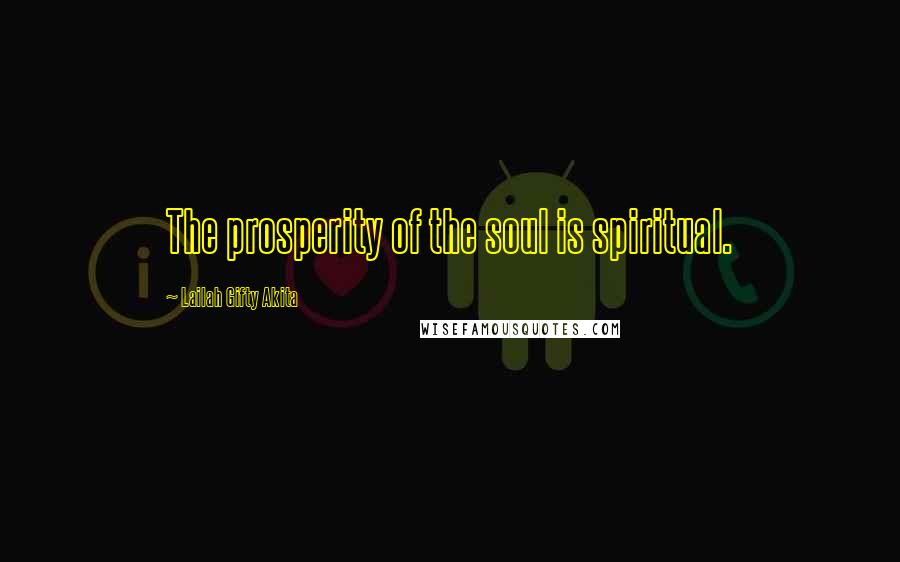 Lailah Gifty Akita Quotes: The prosperity of the soul is spiritual.
