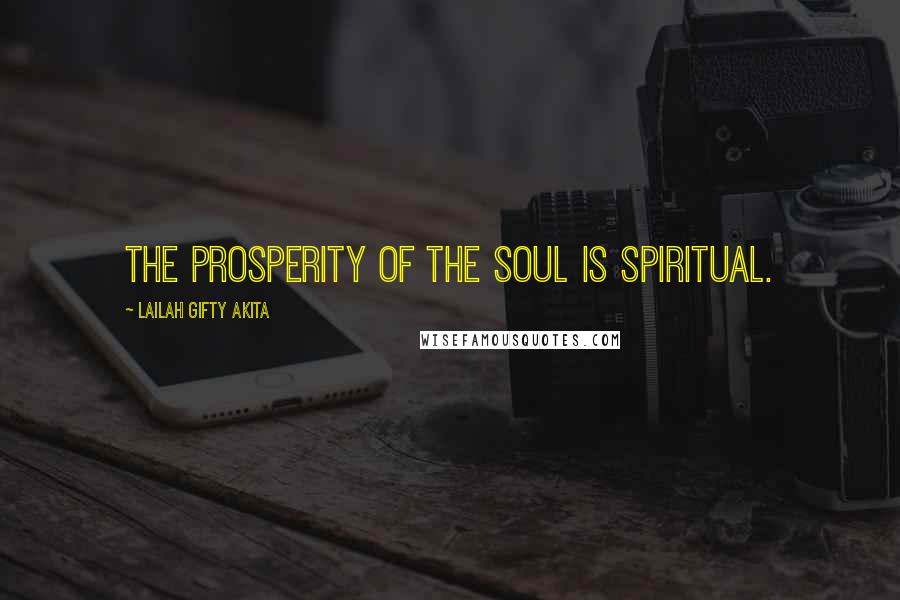 Lailah Gifty Akita Quotes: The prosperity of the soul is spiritual.