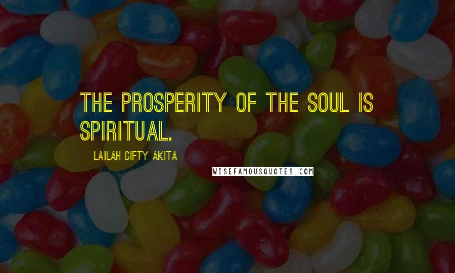 Lailah Gifty Akita Quotes: The prosperity of the soul is spiritual.