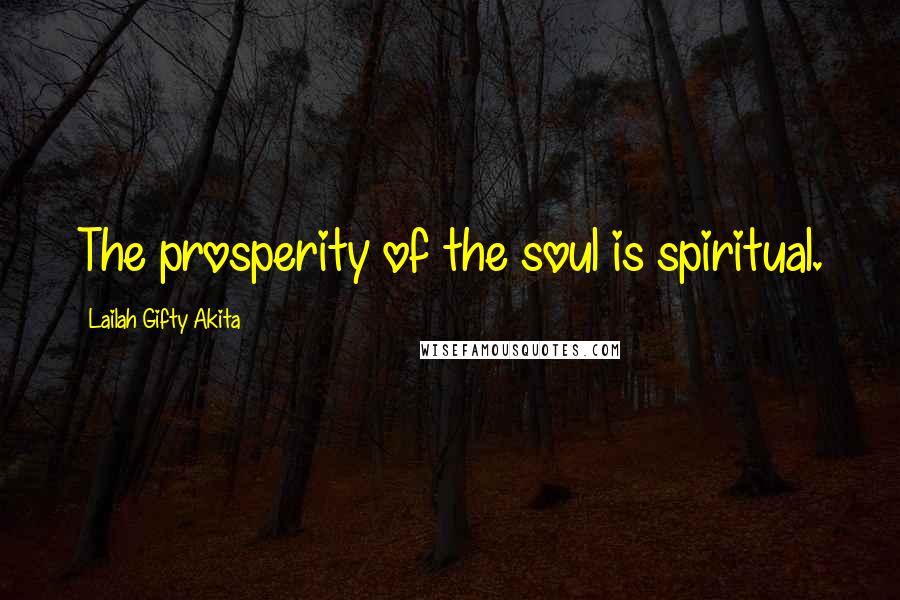 Lailah Gifty Akita Quotes: The prosperity of the soul is spiritual.