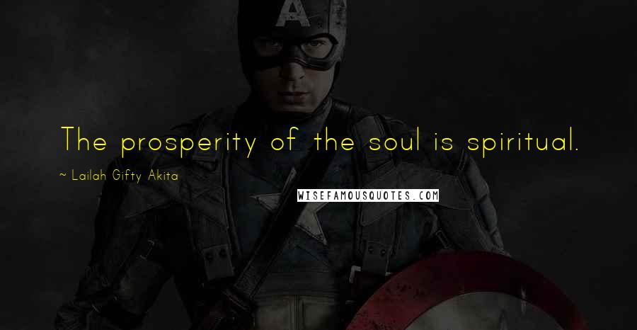 Lailah Gifty Akita Quotes: The prosperity of the soul is spiritual.