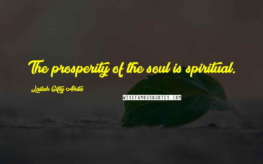 Lailah Gifty Akita Quotes: The prosperity of the soul is spiritual.