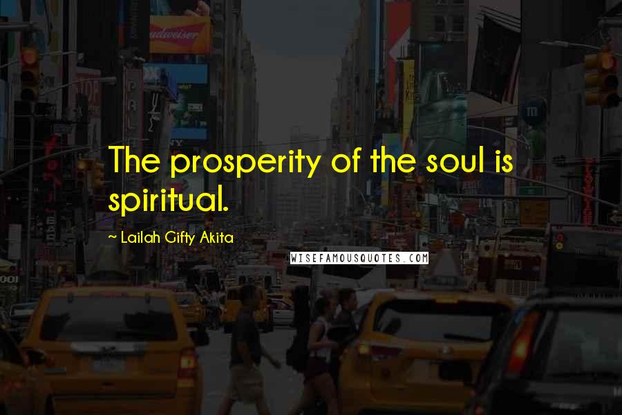 Lailah Gifty Akita Quotes: The prosperity of the soul is spiritual.