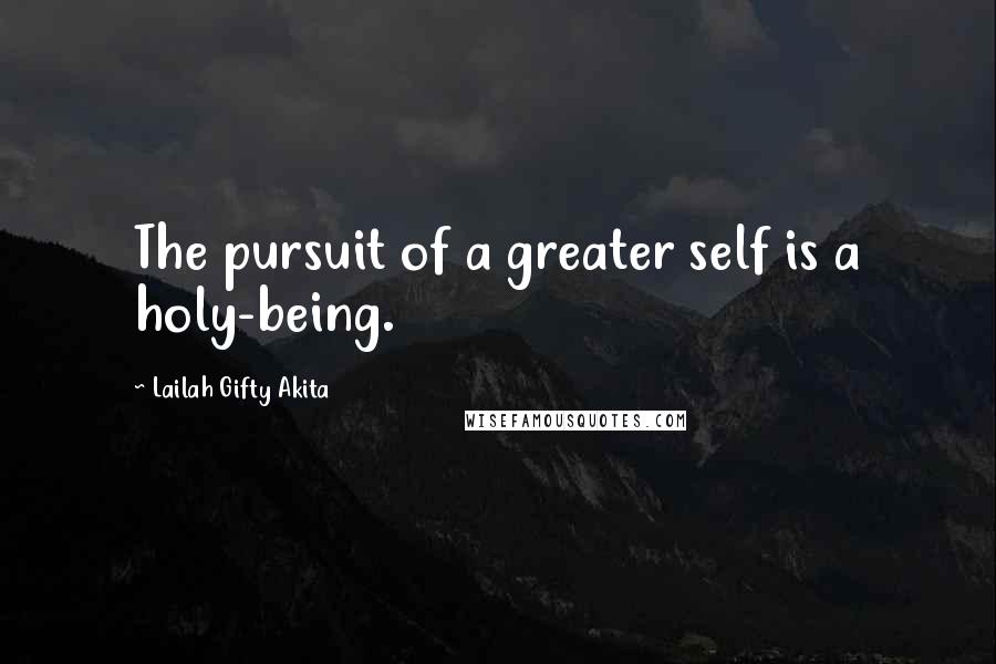 Lailah Gifty Akita Quotes: The pursuit of a greater self is a holy-being.