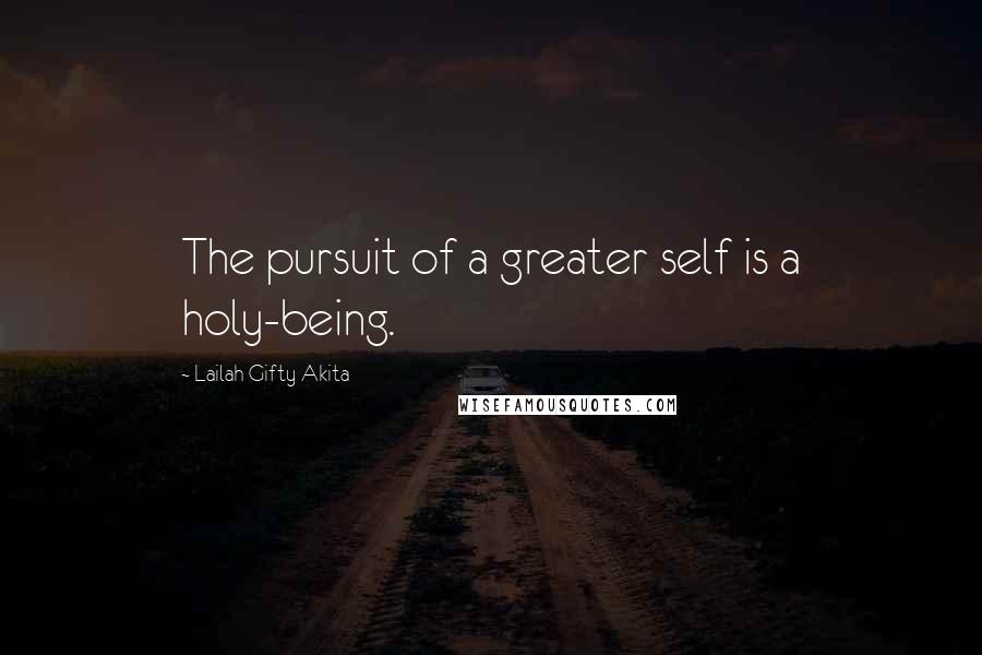 Lailah Gifty Akita Quotes: The pursuit of a greater self is a holy-being.