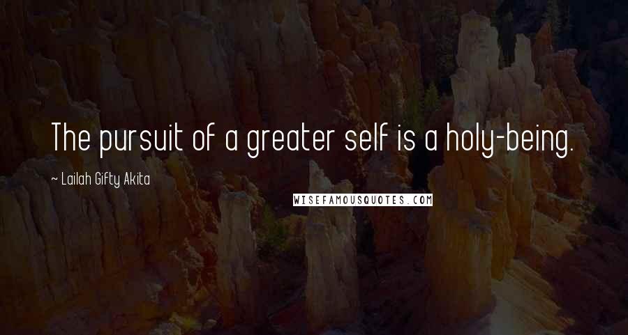 Lailah Gifty Akita Quotes: The pursuit of a greater self is a holy-being.