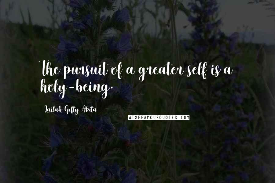 Lailah Gifty Akita Quotes: The pursuit of a greater self is a holy-being.