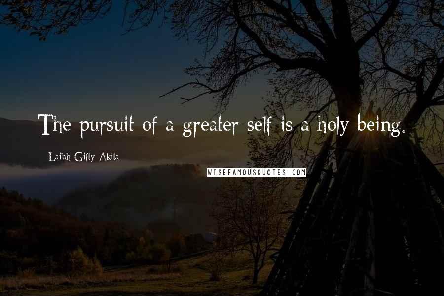 Lailah Gifty Akita Quotes: The pursuit of a greater self is a holy-being.