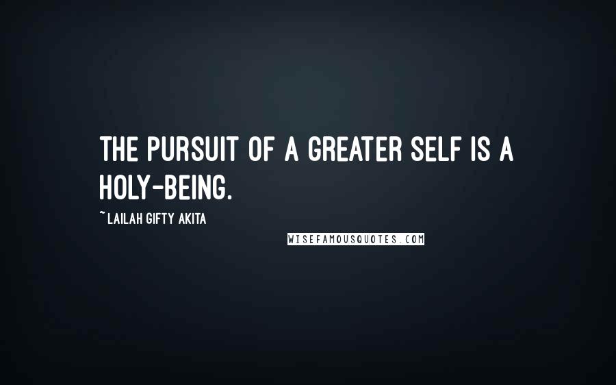 Lailah Gifty Akita Quotes: The pursuit of a greater self is a holy-being.