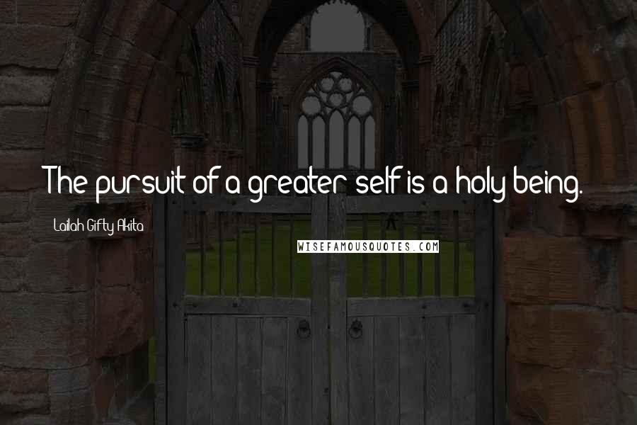 Lailah Gifty Akita Quotes: The pursuit of a greater self is a holy-being.