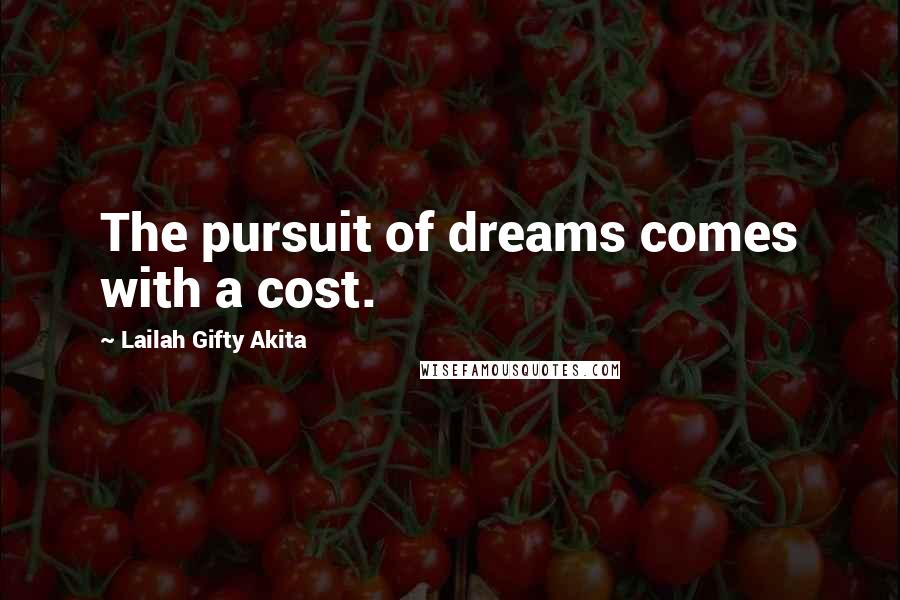 Lailah Gifty Akita Quotes: The pursuit of dreams comes with a cost.