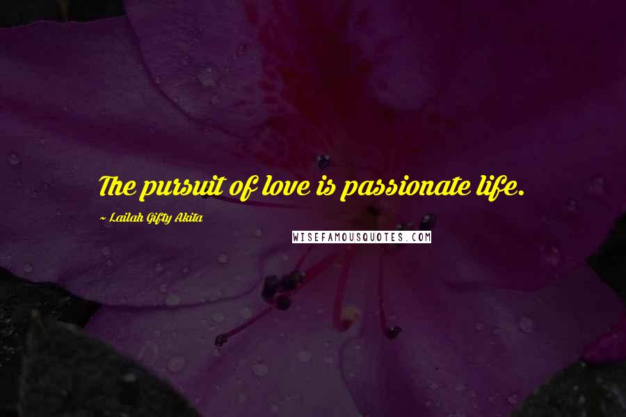 Lailah Gifty Akita Quotes: The pursuit of love is passionate life.