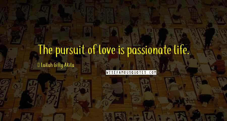 Lailah Gifty Akita Quotes: The pursuit of love is passionate life.