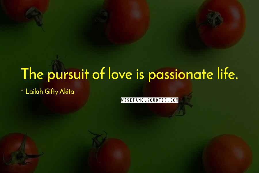 Lailah Gifty Akita Quotes: The pursuit of love is passionate life.