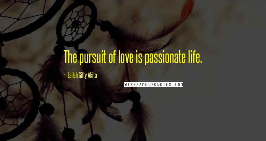 Lailah Gifty Akita Quotes: The pursuit of love is passionate life.