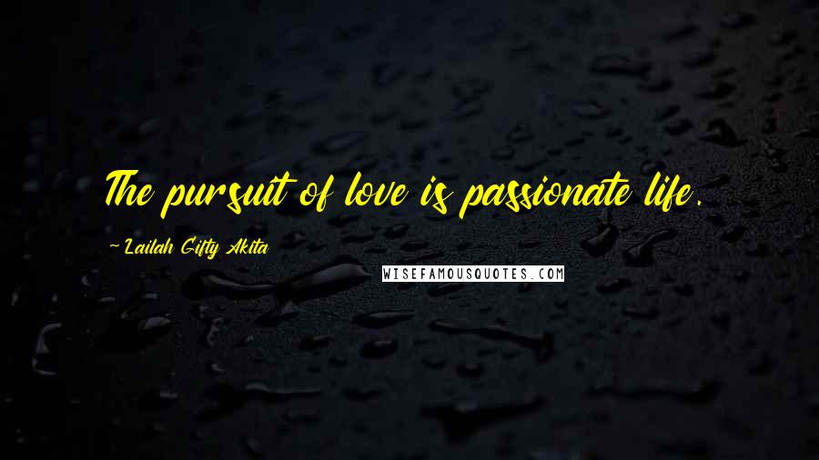 Lailah Gifty Akita Quotes: The pursuit of love is passionate life.