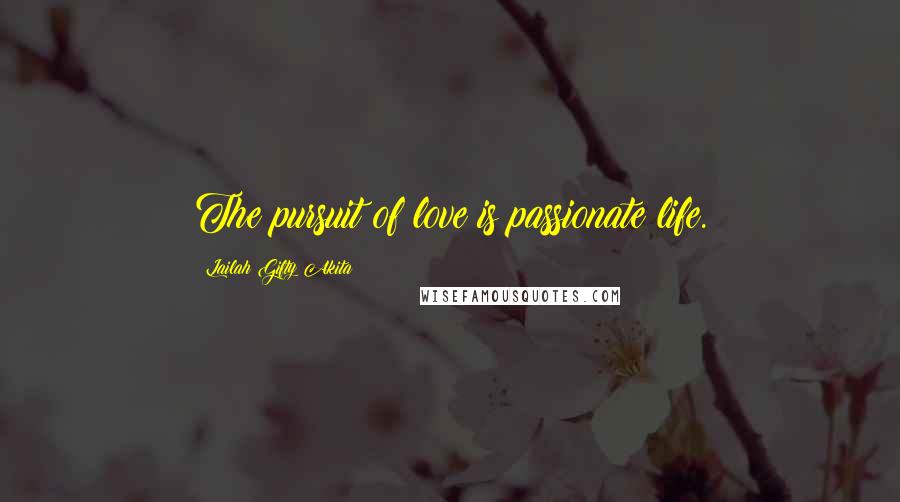 Lailah Gifty Akita Quotes: The pursuit of love is passionate life.