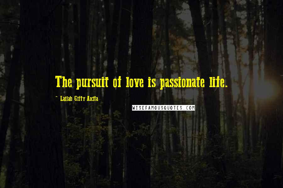 Lailah Gifty Akita Quotes: The pursuit of love is passionate life.