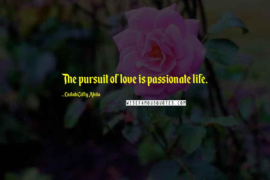 Lailah Gifty Akita Quotes: The pursuit of love is passionate life.