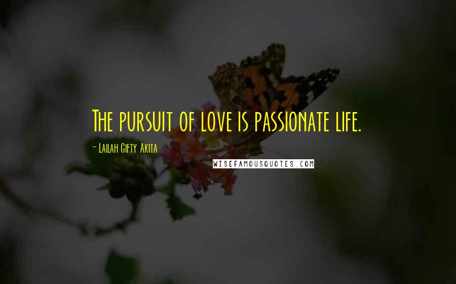 Lailah Gifty Akita Quotes: The pursuit of love is passionate life.