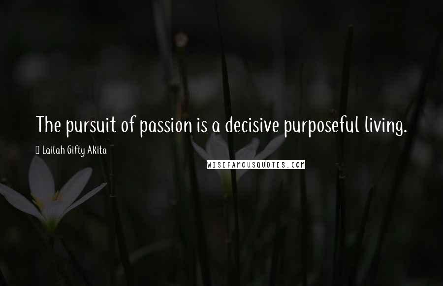 Lailah Gifty Akita Quotes: The pursuit of passion is a decisive purposeful living.