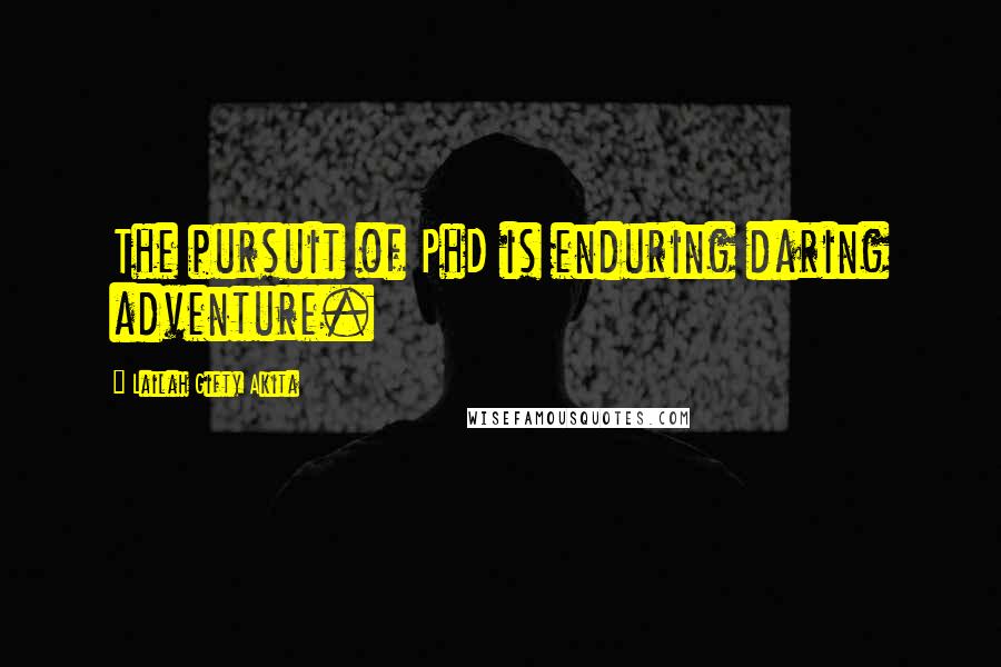 Lailah Gifty Akita Quotes: The pursuit of PhD is enduring daring adventure.