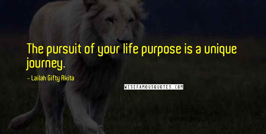 Lailah Gifty Akita Quotes: The pursuit of your life purpose is a unique journey.