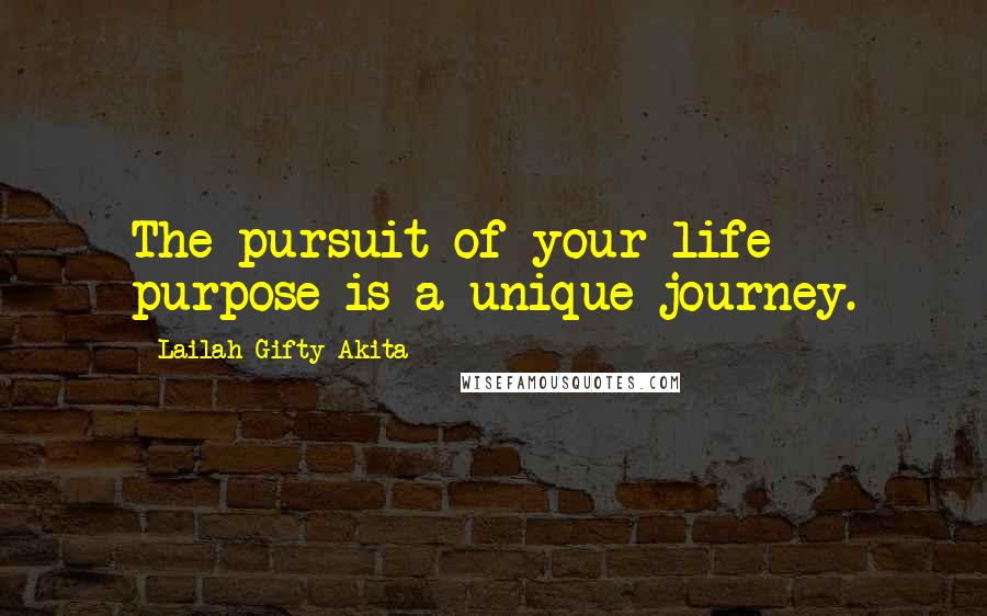 Lailah Gifty Akita Quotes: The pursuit of your life purpose is a unique journey.