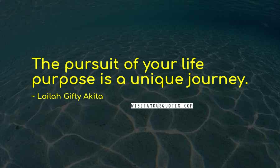 Lailah Gifty Akita Quotes: The pursuit of your life purpose is a unique journey.