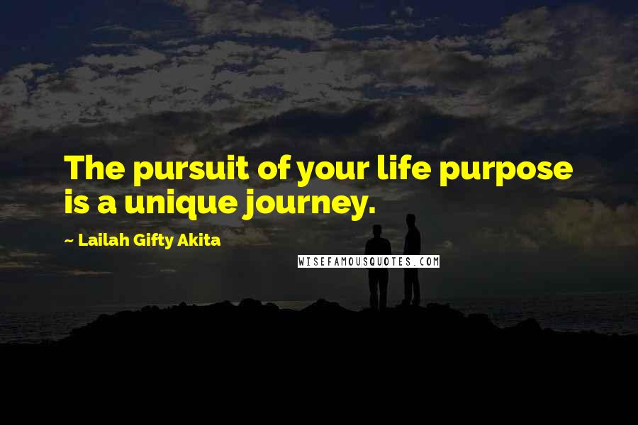 Lailah Gifty Akita Quotes: The pursuit of your life purpose is a unique journey.