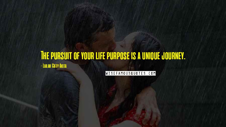 Lailah Gifty Akita Quotes: The pursuit of your life purpose is a unique journey.