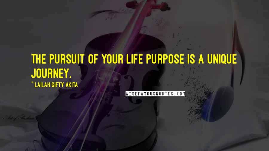 Lailah Gifty Akita Quotes: The pursuit of your life purpose is a unique journey.
