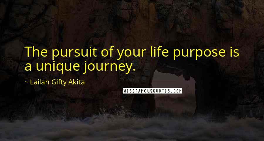 Lailah Gifty Akita Quotes: The pursuit of your life purpose is a unique journey.