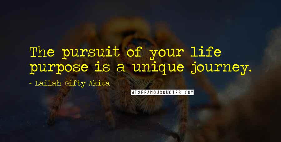 Lailah Gifty Akita Quotes: The pursuit of your life purpose is a unique journey.