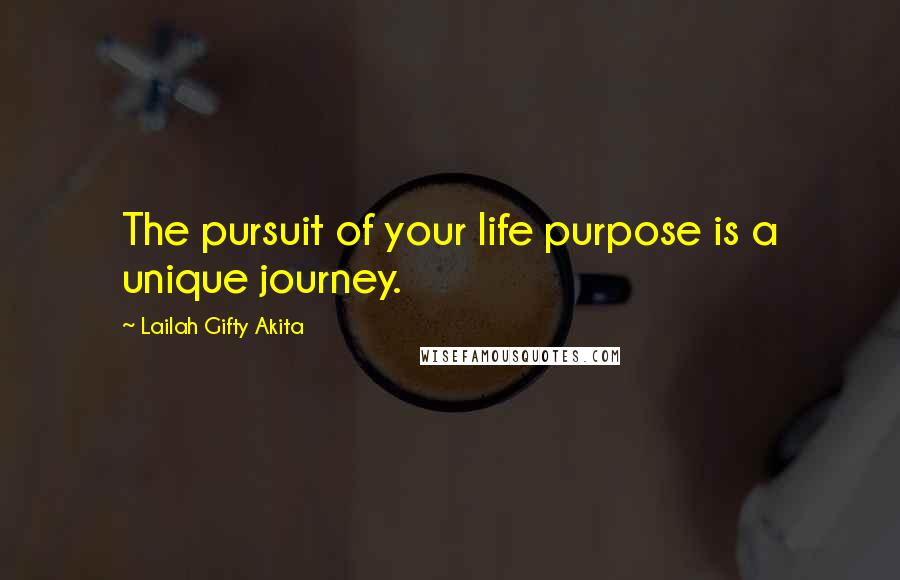 Lailah Gifty Akita Quotes: The pursuit of your life purpose is a unique journey.