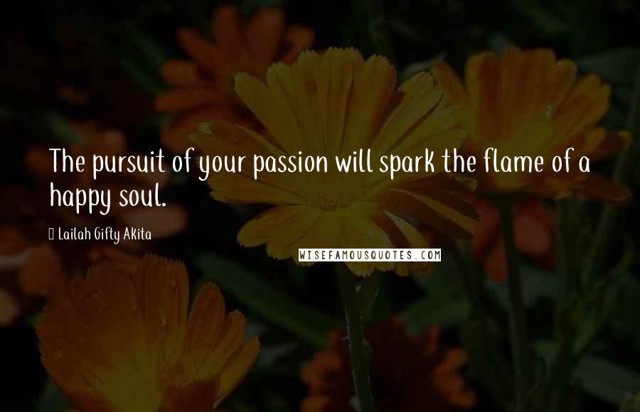 Lailah Gifty Akita Quotes: The pursuit of your passion will spark the flame of a happy soul.